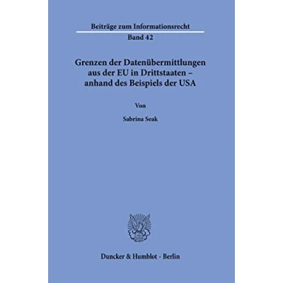 Abbildung von Grenzen der Datenübermittlungen aus EU in Drittstaaten anhand des Beispiels USA.: Dissertationsschrift (Beiträge zum Informationsrecht)