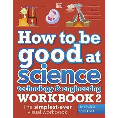 Abbildung von How to Be Good at Science, Technology &amp; Engineering Workbook 2, Ages 11 14 (Key Stage 3): The Simplest Ever Visual (DK at)
