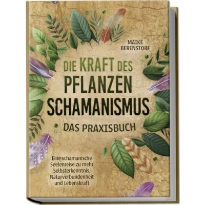 Abbildung von Die Kraft des Pflanzenschamanismus Das Praxisbuch: Eine schamanische Seelenreise zu mehr Selbsterkenntnis, Naturverbundenheit und Lebenskraft inkl. Ritualen &amp; Zeremonien
