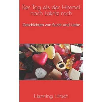 Abbildung von der Tag als Himmel nach Lakritz roch: Geschichten von Sucht und Liebe