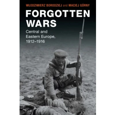 Abbildung von Forgotten Wars: Central and Eastern Europe, 1912 1916 (Studies in the Social Cultural History of Modern Warfare)