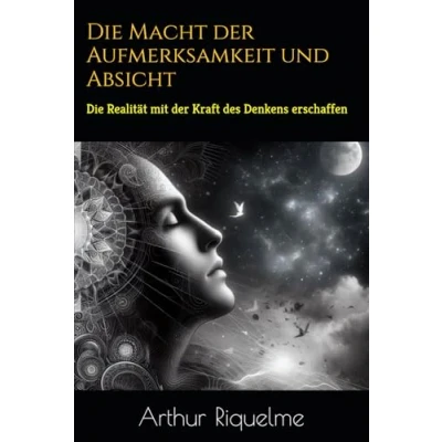 Abbildung von Die Macht der Aufmerksamkeit und Absicht: Realität mit Kraft des Denkens erschaffen