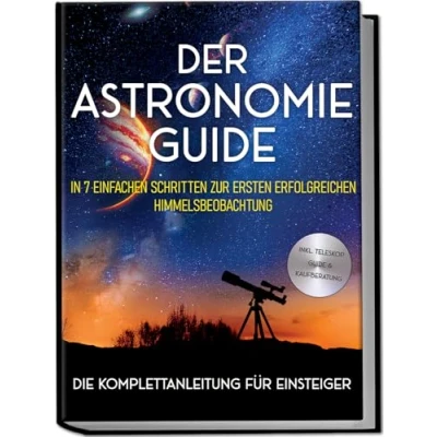 Abbildung von Der Astronomie Guide Die Komplettanleitung für Einsteiger: In 7 einfachen Schritten zur ersten erfolgreichen Himmelsbeobachtung inkl. Teleskop &amp; Kaufberatung