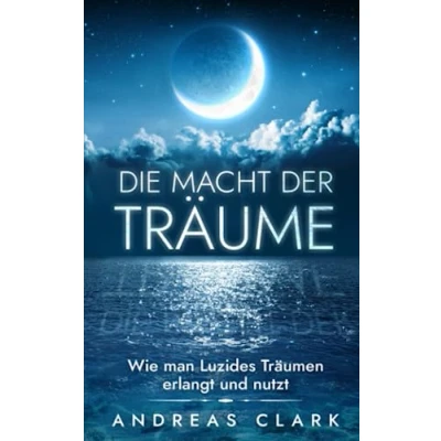 Abbildung von Die Macht der Träume: Wie man luzides Träumen erlangt und nutzt