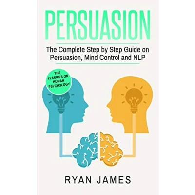 Abbildung von Persuasion: The Complete Step by Guide on Persuasion, Mind Control and NLP (Persuasion Series) (Volume 3)