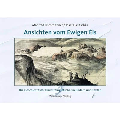Abbildung von Ansichten vom Ewigen Eis: Die Geschichte der Dachsteingletscher in Bildern und Texten