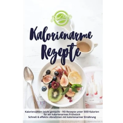Abbildung von Kalorienarme Rezepte: Kalorienzählen leicht gemacht 110 Rezepte unter 500 Kalorien für ein kalorienarmes Frühstück Schnell &amp; effektiv Abnehmen mit kalorienarmer Ernährung