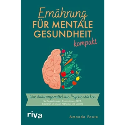 Abbildung von Ernährung für mentale Gesundheit kompakt: Wie Nahrungsmittel die Psyche stärken. Bei Angststörungen, Depressionen, ADHS, Bipolaren Störungen, Alzheimer und Demenz. Seele