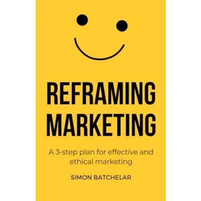 Abbildung von Reframing Marketing: A 3 step plan for effective and ethical marketing