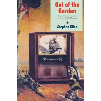 Abbildung von Out of the Garden: Toys and Children&#039;s Culture in Age T.V. Marketing (Culture Communication Canada)