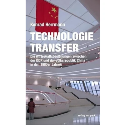 Abbildung von Technologietransfer: Die Wirtschaftsbeziehungen zwischen der DDR und Volksrepublik China in den 1980er Jahren (verlag am park)