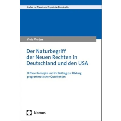 Abbildung von der Naturbegriff Neuen Rechten in Deutschland und den USA: Diffuse Konzepte ihr Beitrag zur Bildung programmatischer Querfronten (Studien Theorie Empirie Demokratie)