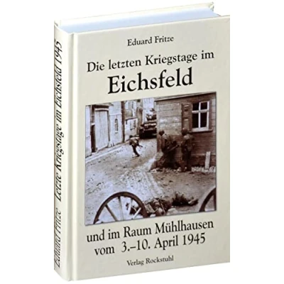 Abbildung von Die letzten Kriegstage im Eichsfeld und Altkreis Mühlhausen vom 3. 10. April 1945