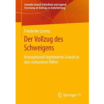 Abbildung von Der Vollzug des Schweigens: Konzeptionell legitimierte Gewalt in den stationären Hilfen (Sexuelle Kindheit und Jugend: Forschung als Beitrag zur Aufarbeitung)