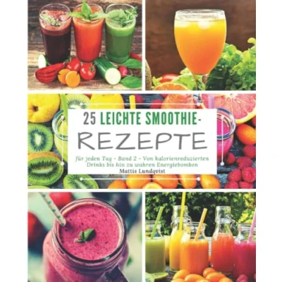 Abbildung von 25 Leichte Smoothie Rezepte für jeden Tag Band 2: Von kalorienreduzierten Drinks bis hin zu wahren Energiebomben
