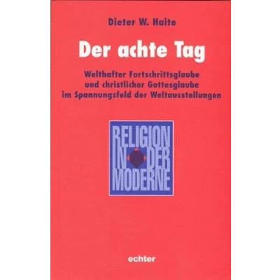 Abbildung von der achte Tag: Welthefter Fortschrittsglaube und christlicher Gottesglaube im Spannungsfeld Weltausstellungen: Welthafter ... Weltausstellungen (Religion in Moderne)