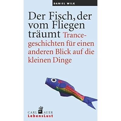 Abbildung von der Fisch, vom Fliegen träumt: Trancegeschichten für einen anderen Blick auf die kleinen Dinge