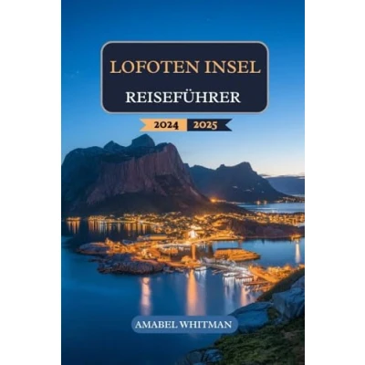 Abbildung von LOFOTEN INSEL REISEFÜHRER 2024 2025: Entdecken Sie verborgene Schätze, atemberaubende Landschaften, arktische Abenteuer, detaillierte Reiserouten ... Wunder wie ein Einheimischer zu erkunden