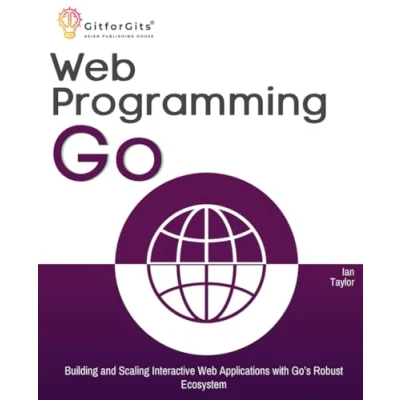 Abbildung von Web Programming with Go: Building and Scaling Interactive Applications Go’s Robust Ecosystem