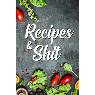 Abbildung von Recipes &amp; Shit: Blank Recipe Book to Write in, Favorite Journal and Organizer book, Make Your Own Cookbook with 100 of my Best Recipes, Empty Gift