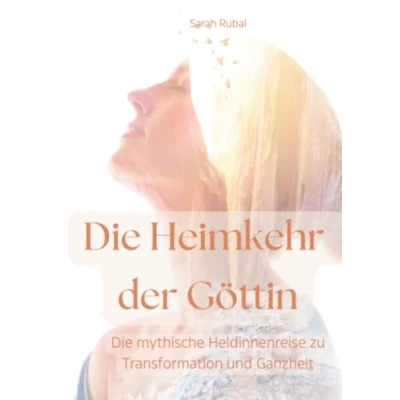Abbildung von Die Heimkehr der Göttin: mythische Heldinnenreise zu Transformation und Ganzheit