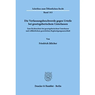 Abbildung von Die Verfassungsbeschwerde gegen Urteile bei gesetzgeberischem Unterlassen.: zum Rechtsschutz Unterlassen und willkürlichem ... (Schriften Öffentlichen Recht, Band 183)