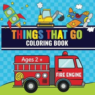Abbildung von Things That Go Coloring Book: Toddler Fun with Cars, Trucks, Tractors, Trains, Planes &amp; More Perfect for Kids Ages 2 4