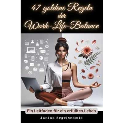 Abbildung von 47 goldene Regeln der Work Life Balance: ein Leitfaden für erfülltes Leben (Erfolg, Glück und Achtsamkeit: Eine Serie zur Selbsthilfe)