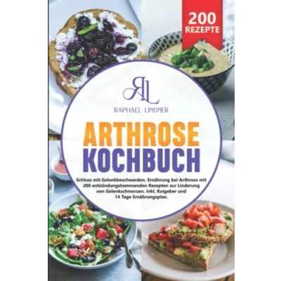 Abbildung von Arthrose Kochbuch: Schluss mit Gelenkbeschwerden. Ernährung bei 200 entzündungshemmenden Rezepten zur Linderung von Gelenkschmerzen. Inkl. Ratgeber und 14 Tage Ernährungsplan