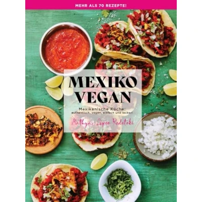 Abbildung von Mexiko Vegan: Mexikanische Küche: authentisch, vegan, einfach und lecker!