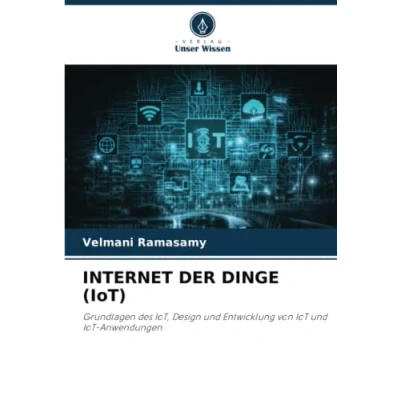 Abbildung von INTERNET DER DINGE (IoT): Grundlagen des IoT, Design und Entwicklung von IoT Anwendungen