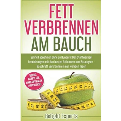 Abbildung von Fett verbrennen am Bauch: Schnell abnehmen ohne zu Hungern! den Stoffwechsel beschleunigen mit besten Fatburnern und Strategien Bauchfett in nur wenigen Tagen inkl. Bonus Rezepte