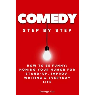 Abbildung von Comedy Step by Step: How to Be Funny: Honing Your Humor for Stand Up, Improv, Writing &amp; Everyday Life (Careers Step)