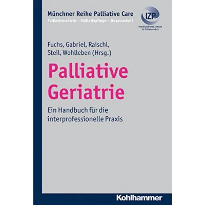 Abbildung von Palliative Geriatrie: Ein Handbuch für die interprofessionelle Praxis (Münchner Reihe Care: Palliativmedizin Palliativpflege Hospizarbeit, 9, Band 9)
