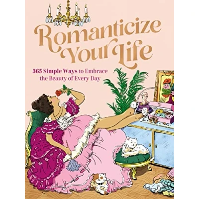 Abbildung von Romanticize Your Life: 365 Simple Ways to Embrace the Beauty of Every Day