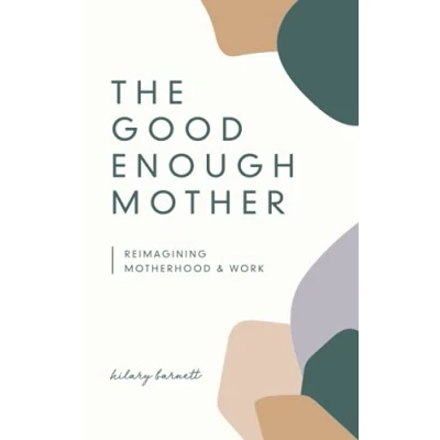 Abbildung von The Good Enough Mother: Reimagining Motherhood and Work