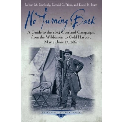 Abbildung von No Turning Back: A Guide to the 1864 Overland Campaign, from Wilderness Cold Harbor, May 4 June 13, (Emerging Civil War)