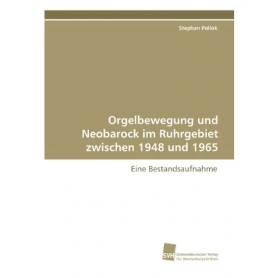 Abbildung von Orgelbewegung und Neobarock im Ruhrgebiet zwischen 1948 1965: Eine Bestandsaufnahme