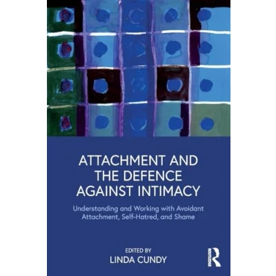 Abbildung von Attachment and the Defence Against Intimacy: Understanding Working with Avoidant Attachment, Self Hatred, Shame