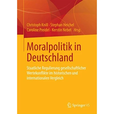 Abbildung von Moralpolitik in Deutschland: Staatliche Regulierung gesellschaftlicher Wertekonflikte im historischen und internationalen Vergleich