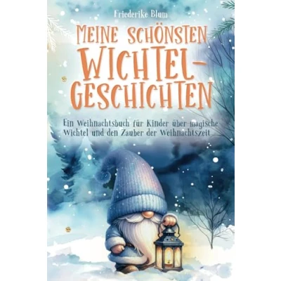 Abbildung von Meine schönsten Wichtelgeschichten: Ein Weihnachtsbuch für Kinder über magische Wichtel und den Zauber der Weihnachtszeit