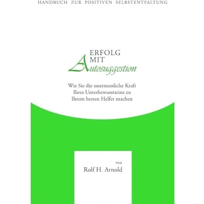Abbildung von Erfolg mit Autosuggestion: Wie Sie die unermessliche Kraft Ihres Unterbewusstseins zu Ihrem besten Helfer machen
