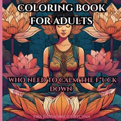 Abbildung von I’m f*cking lotus flower: Coloring Book For Adults Who Need To Calm The F*ck Down: Beautifully Detailed Designs… And A Whole Lot Of Swear Words