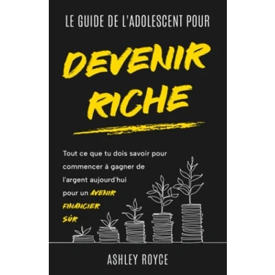 Abbildung von LE GUIDE de L&#039;ADOLESCENT pour DEVENIR RICHE: Tout ce que tu dois savoir commencer à gagner l&#039;argent aujourd&#039;hui un avenir financier sûr. ... Discipline and Mindset Mastery Series)