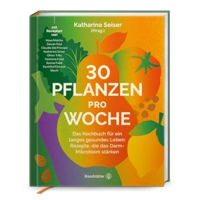 Abbildung von 30 Pflanzen pro Woche: das Kochbuch für ein langes gesundes Leben: Rezepte, die Darm Mikrobiom stärken