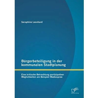Abbildung von Bürgerbeteiligung in der kommunalen Stadtplanung: Eine kritische Betrachtung partizipativer Möglichkeiten am Beispiel Mediaspree