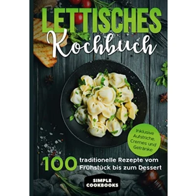 Abbildung von Lettisches Kochbuch: 100 traditionelle Rezepte vom Frühstück bis zum Dessert Inklusive Aufstriche, Cremes und Getränke