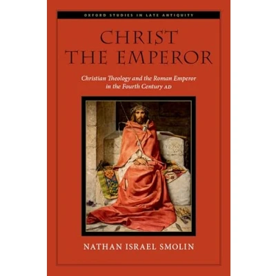Abbildung von Christ the Emperor: Christian Theology and Roman Emperor in Fourth Century AD (Oxford Studies Late Antiquity)