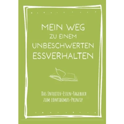 Abbildung von Mein Weg zu einem unbeschwerten Essverhalten: Das Intuitiv Essen Tagebuch zum confidimus Prinzip