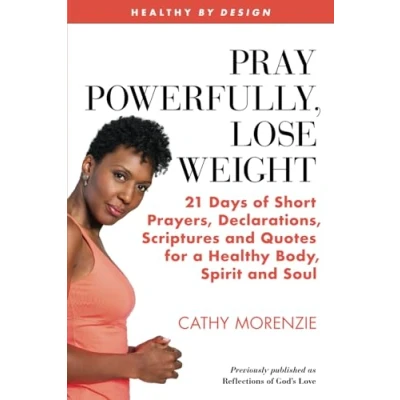Abbildung von Pray Powerfully, Lose Weight: 21 Days of Short Prayers, Declarations, Scriptures and Quotes for a Healthy Body, Spirit Soul. (Healthy by Design, Band 3)